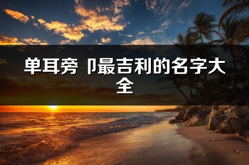 單耳旁卩最吉利的名字大全